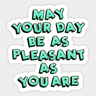 May your day be as pleasant Sticker